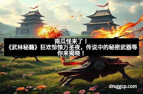 南瓜怪来了！《武林秘籍》狂欢惊悚万圣夜，传说中的秘密武器等你来揭晓！